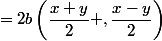 =2 b\left( \dfrac {x + y} 2+ , \dfrac {x - y} 2 \right)